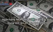 Ngân hàng Nhà nước tiếp tục tăng tỷ giá trung tâm lên 24.342 VND/USD
