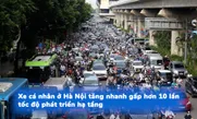 Xe cá nhân ở Hà Nội tăng nhanh gấp hơn 10 lần tốc độ phát triển hạ tầng