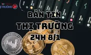 Bản tin Thị trường 24h ngày 8/1