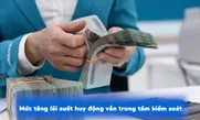Mức tăng lãi suất huy động vẫn trong tầm kiểm soát