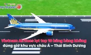 Vietnam Airlines lọt top 10 hãng hàng không đúng giờ khu vực châu Á – Thái Bình Dương Theo công bố dữ liệu phân tích hàn
