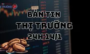 Bản tin Thị trường 24h ngày 14/1