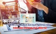Người bán trên sàn thương mại điện tử sẽ phải định danh trên VneID