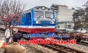 Ngành Đường sắt đã bán hơn 300.000 vé tàu Tết