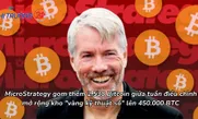"Cá voi" MicroStrategy mở rộng kho "vàng kỹ thuật số" lên 450.000 Bitcoin