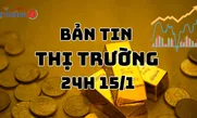 Bản tin Thị trường 24h ngày 15/1