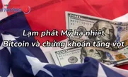 Lạm phát Mỹ hạ nhiệt, Bitcoin và chứng khoán tăng vọt