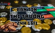 Bản tin Thị trường 24h ngày 16/1