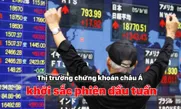 Thị trường chứng khoán châu Á khởi sắc phiên đầu tuần