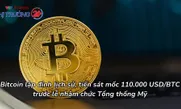 Bitcoin lập đỉnh lịch sử, tiến sát mốc 110.000 USD/BTC trước lễ nhậm chức Tổng thống Mỹ