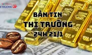 Bản tin Thị trường 24h ngày 21/1