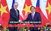 Việt Nam – Séc nâng cấp quan hệ lên Đối tác chiến lược