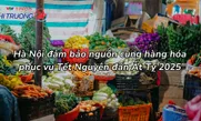 Hà Nội đảm bảo nguồn cung hàng hóa phục vụ Tết Nguyên đán Ất Tỵ 2025