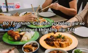 Bộ Tài chính: Giá dịch vụ trông giữ xe, ăn uống có thể tăng dịp Tết
