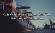 37 mặt hàng đạt kim ngạch xuất khẩu trên 1 tỷ USD