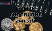 Bản tin Thị trường 24h ngày 31/1