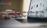 Người dân săn sale online dịp Tết, thị trường sôi động nhưng ổn định