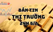 Bản tin Thị trường 24h ngày 6/2