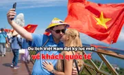 Du lịch Việt Nam đạt kỷ lục mới về khách quốc tế