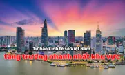 Tự hào kinh tế số Việt Nam tăng trưởng nhanh nhất khu vực