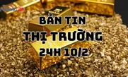 Bản tin Thị trường 24h ngày 10/2