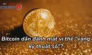 Bitcoin dần đánh mất vị thế "vàng kỹ thuật số"?