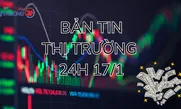 Bản tin Thị trường 24h ngày 17/2