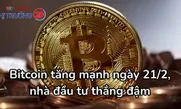 Bitcoin tăng mạnh ngày 21/2, nhà đầu tư thắng đậm