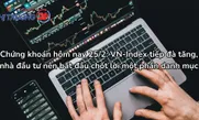 Chứng khoán hôm nay 25/2: VN-Index tiếp đà tăng, nhà đầu tư nên bắt đầu chốt lời một phần danh mục