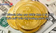 Giá Bitcoin hôm nay 26/2: Hơn 1 tỷ USD "bốc hơi" trên thị trường phái sinh