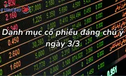 Danh mục cổ phiếu đáng chú ý ngày 3/3