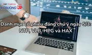 Danh mục cổ phiếu đáng chú ý ngày 5/3: NTP, VLB, HPG và HAX