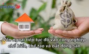 Vốn ngoại tiếp tục đổ vào công nghiệp chế biến, chế tạo và bất động sản