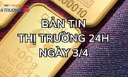 Bản tin Thị trường 24h ngày 3/4
