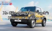 Xe điện ngày càng “sạch”: Không chỉ ở động cơ