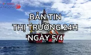 Bản tin Thị trường 24h ngày 5/4