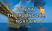 Bản tin Thị trường 24h ngày 6/4