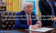 Tổng thống Donald Trump quyết không nhượng bộ thuế quan, thị trường toàn cầu lao dốc