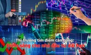 Thị trường tìm điểm cân bằng: Điểm sáng cho nhà đầu tư dài hạn