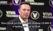 Elon Musk có thể phải bồi thường 13.000 tỉ vì quảng cáo sai sự thật