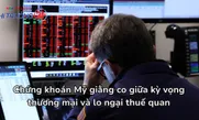 Chứng khoán Mỹ giằng co giữa kỳ vọng thương mại và lo ngại thuế quan