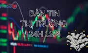 Bản tin Thị trường 24h ngày 19/4