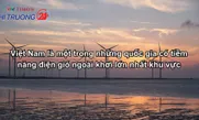 Việt Nam là một trong những quốc gia có tiềm năng điện gió ngoài khơi lớn nhất khu vực