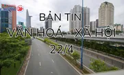 Bản tin Văn Hóa - Xã Hội 24h ngày 22/4