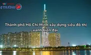 Thành phố Hồ Chí Minh xây dựng siêu đô thị xanh hiện đại