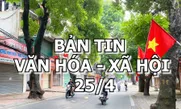 Bản tin Văn hóa - Xã hội ngày 25/4