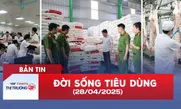 Bản tin Đời sống Tiêu dùng ngày 28/4