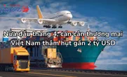 Nửa đầu tháng 4, cán cân thương mại Việt Nam thâm hụt gần 2 tỷ USD