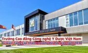 Trường Cao đẳng Công nghệ Y Dược Việt Nam dự kiến nâng cấp thành trường đại học vào năm 2030
