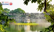 Hà Nội thu hút 1,48 tỷ USD vốn FDI trong 4 tháng đầu năm 2025